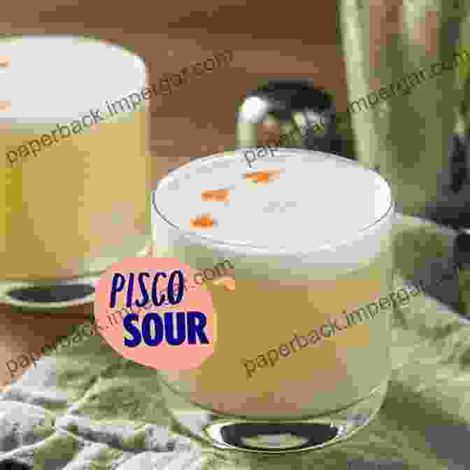 A Refreshing Pisco Sour Cocktail, Made With Peruvian Pisco, Lime Juice, Egg White, And Bitters Peruvian Food And Recipes: Learn About The Rich History And Influences Of Peru And Its Cuisine: Traditional Peruvian Food