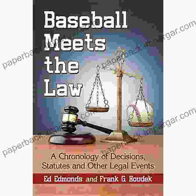 Chronology Of Decisions, Statutes, And Other Legal Events: A Comprehensive Guide To American Legal History Baseball Meets The Law: A Chronology Of Decisions Statutes And Other Legal Events