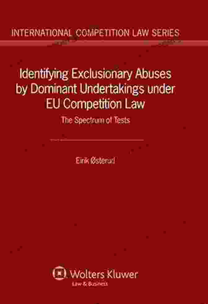 Clear And Accessible Identifying Exclusionary Abuses By Dominant Undertakings Under EU Competition Law: The Spectrum Of Tests (International Competition Law 45)