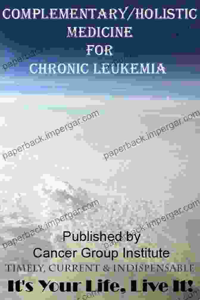 Complementary Holistic Medicine For Chronic Leukemia Book Cover Complementary/Holistic Medicine For Chronic Leukemia It S Your Life Live It