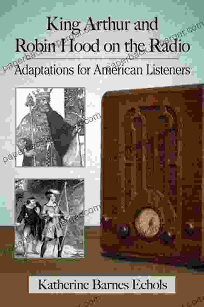 King Arthur And Robin Hood On The Radio King Arthur And Robin Hood On The Radio: Adaptations For American Listeners