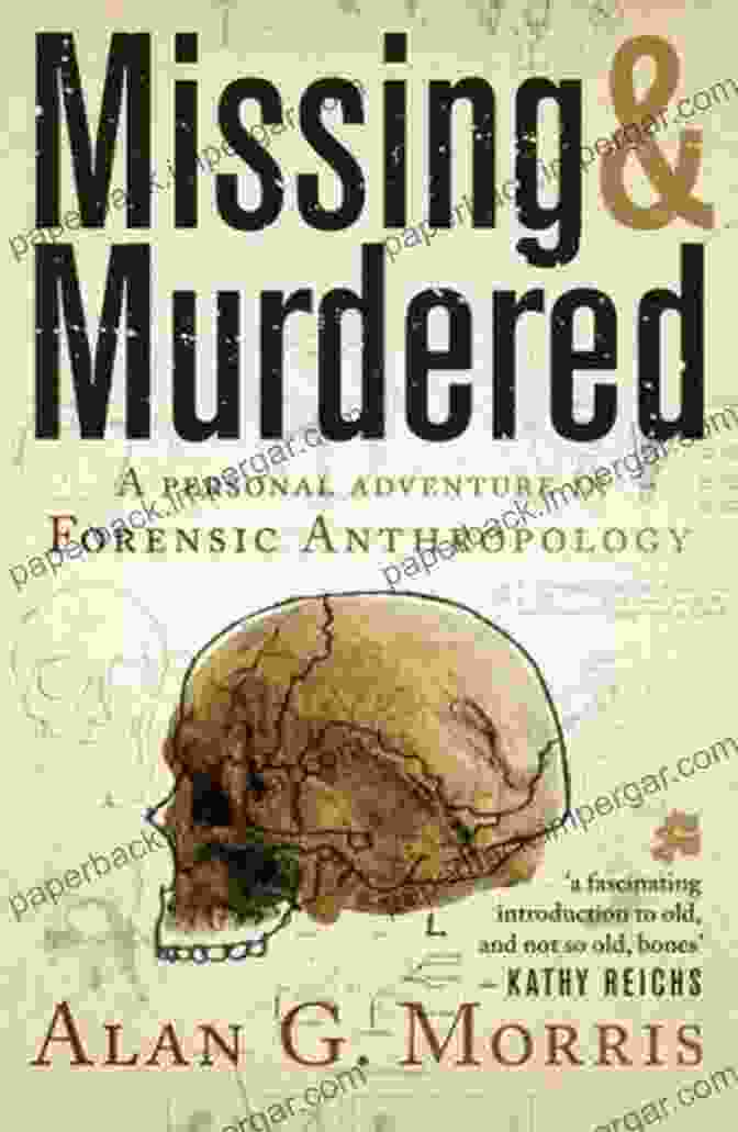 Missing Murdered: Personal Adventure In Forensic Anthropology Missing Murdered: A Personal Adventure In Forensic Anthropology