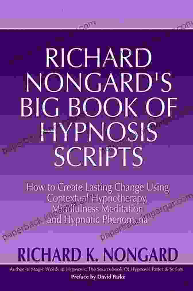 Richard Nongard, Author Of Big Book Of Hypnosis Scripts Richard Nongard S Big Of Hypnosis Scripts: How To Create Lasting Change Using Contextual Hypnotherapy Mindfulness Meditation And Hypnotic Phenomena