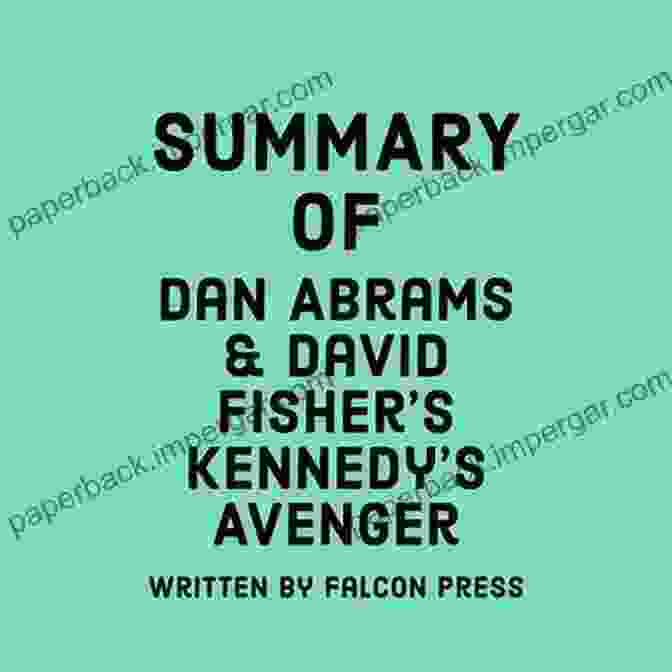 Summary Of Dan Abrams David Fisher Kennedy Avenger Summary Of Dan Abrams David Fisher S Kennedy S Avenger