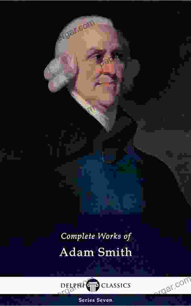 The Complete Works Of Adam Smith Illustrated Delphi Seven 10 Delphi Complete Works Of Adam Smith (Illustrated) (Delphi Seven 10)