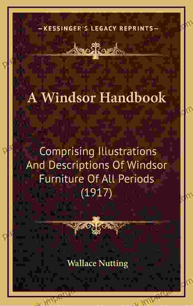 Windsor Handbook: Comprising Illustrations And Descriptions Of Windsor Furniture A Windsor Handbook Comprising Illustrations And Descriptions Of Windsor Furniture Of All Periods