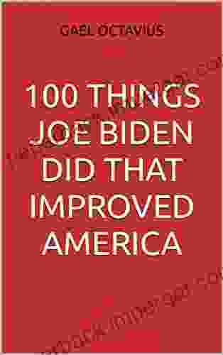 100 THINGS JOE BIDEN DID THAT IMPROVED AMERICA: How Biden Improved America