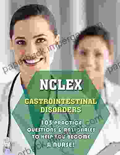 NCLEX Gastrointestinal Disorders: 105 Practice Questions Rationales To Help You Become A Nurse