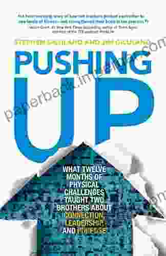 Pushing Up: What Twelve Months Of Physical Challenges Taught Two Brothers About Connection Leadership And Purpose