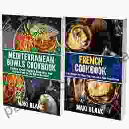 French And Mediterranean Bowls Cookbook: 2 In 1: 150 Recipes For Healthy Meals And Traditional European Food