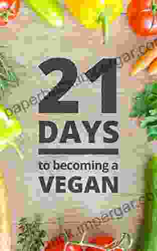 21 Days To Becoming A Vegan: 3 Week Guide To Healthy Vegan Eating (21 Days To Health 1)