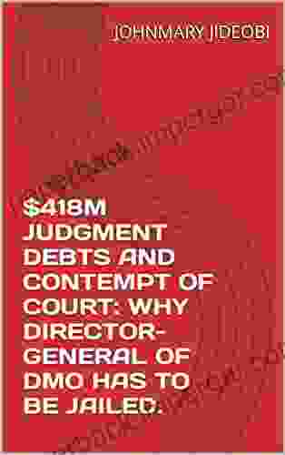 $418M JUDGMENT DEBTS AND CONTEMPT OF COURT: WHY DIRECTOR GENERAL OF DMO HAS TO BE JAILED