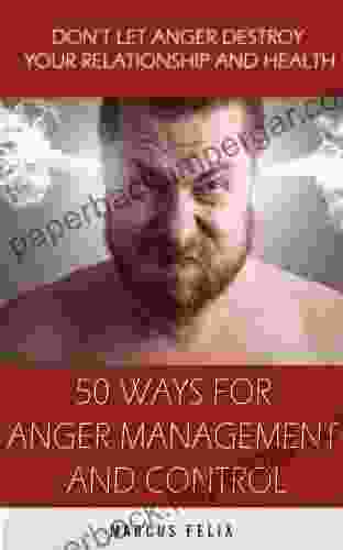 50 Ways For Anger Management And Control Don T Let Your Anger Destroy Your Relationship And Health (Couples Therapy Stress Management How To Control Anger Anger Control)