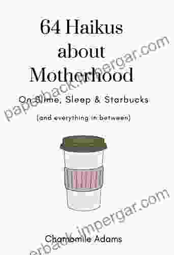 64 Haikus About Motherhood: On Slime Sleep Starbucks