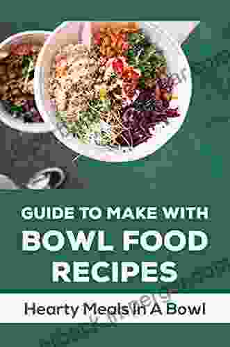 Guide To Make With Bowl Food Recipes: Hearty Meals In A Bowl: Easy Bowl Food Recipes