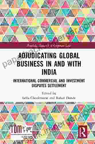 Adjudicating Global Business In And With India: International Commercial And Investment Disputes Settlement (Routledge Research In Corporate Law)