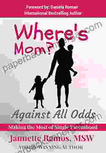 Where s Mom?: Against All Odds Making The Most of Single Parenthood