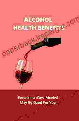 Alcohol Health Benefits: Surprising Ways Alcohol May Be Good For You: Alcohol Research And Health