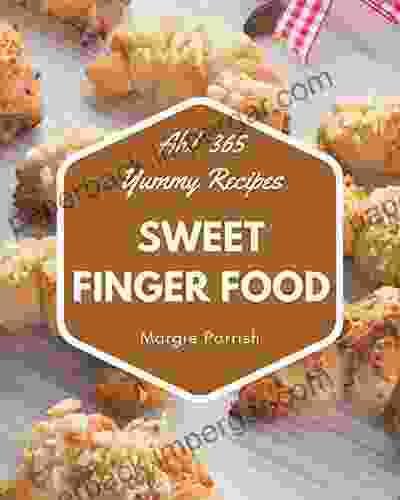 Ah 365 Yummy Sweet Finger Food Recipes: An Inspiring Yummy Sweet Finger Food Cookbook For You