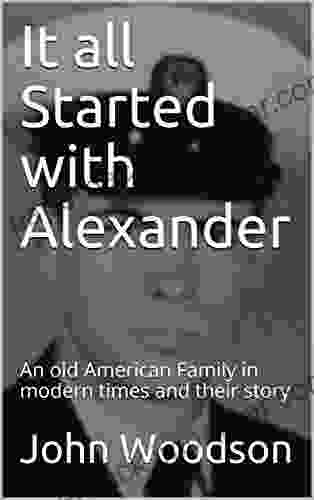 It All Started With Alexander: An Old American Family In Modern Times And Their Story (Woodsons 1)