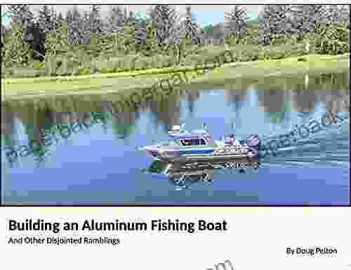 Building An Aluminum Fishing Boat: And Other Disjointed Ramblings