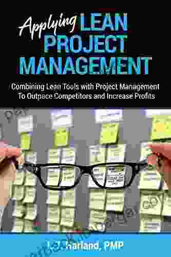 Applying Lean Project Management: Combining Lean Tools With Project Management To Outpace Competitors And Increase Profits