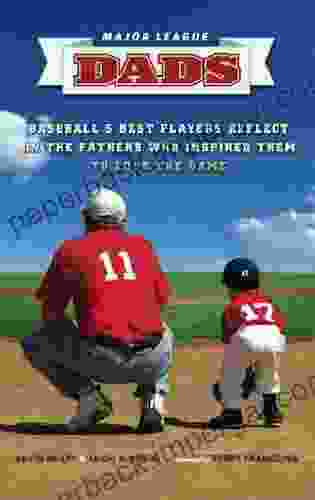 Major League Dads: Baseball s Best Players Reflect on the Fathers Who Inspired Them to Love the Game