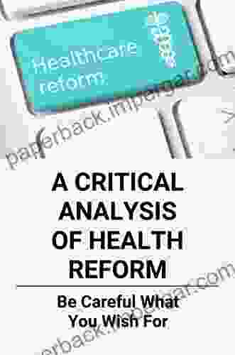 A Critical Analysis Of Health Reform: Be Careful What You Wish For