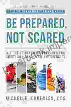 Be Prepared Not Scared 12 Steps To Emergency Preparedness: Guide To Becoming Prepared For Short And Long Term Emergencies (Living Well With Dr Michelle)