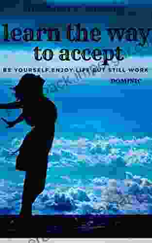 Learn The Way To Accept: Be Yourself Enjoy Life But Still Work