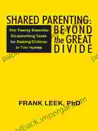 Shared Parenting: Beyond The Great Divide: The Twenty Essential Co Parenting Tasks For Raising Children In Two Homes