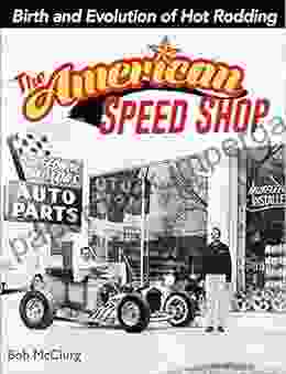 The American Speed Shop: Birth And Evolution Of Hot Rodding