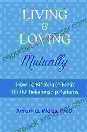 Living and Loving Mutually: How To Break Free From Hurtful Relationship Patterns