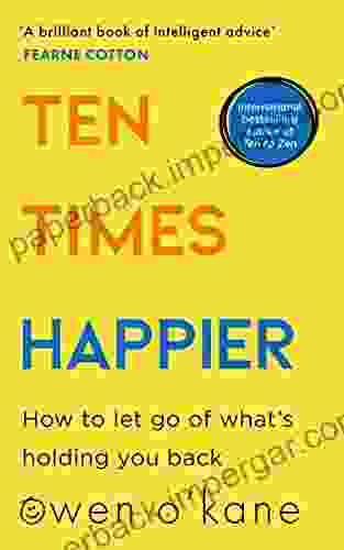 Ten Times Happier: How To Let Go Of What S Holding You Back