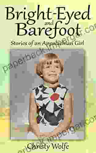 Bright Eyed And Barefoot (Stories Of An Appalachian Girl)