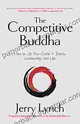 The Competitive Buddha: How To Up Your Game In Sports Leadership And Life (Book On Buddhism Sports Guide For Self Improvement)