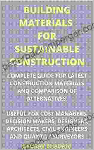 BUILDING MATERIALS FOR SUSTAINABLE CONSTRUCTION: COMPLETE GUIDE FOR LATEST CONSTRUCTION MATERIALS AND COMPARISON OF ALTERNATIVES USEFUL FOR COST MANAGERS DECISION MAKERS DESIGNERS ARCHITECTS