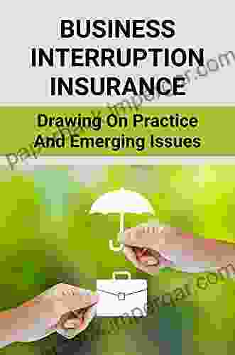 Business Interruption Insurance: Drawing On Practice And Emerging Issues: Business Interruption Claims Easy Guide