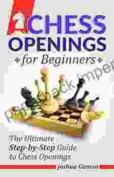 Chess Openings for Beginners: The Ultimate Step by Step Guide to Chess Openings