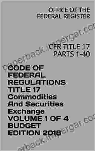 CODE OF FEDERAL REGULATIONS TITLE 17 Commodities And Securities Exchange VOLUME 1 OF 4 BUDGET EDITION 2024: CFR TITLE 17 PARTS 1 40