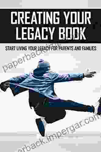 Creating Your Legacy Book: Start Living Your Legacy For Parents And Families