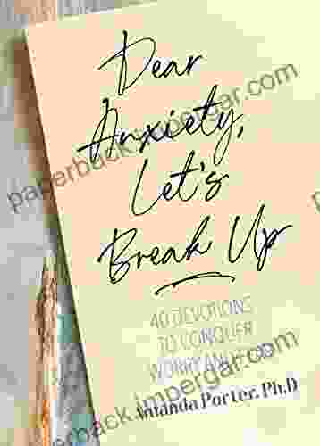 Dear Anxiety Let S Break Up: 40 Devotions To Conquer Worry And Fear