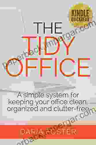 The Tidy Office: A Simple System For Keeping Your Office Clean Organized And Clutter Free (Declutter Organize And Simplify)