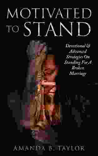 Motivated To Stand: Devotional Advanced Strategies On Standing For A Broken Marriage