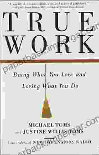 True Work: Doing What You Love And Loving What You Do