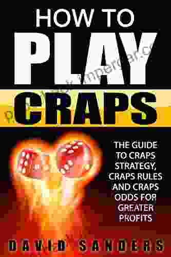 How To Play Craps: The Guide To Craps Strategy Craps Rules And Craps Odds For Greater Profits