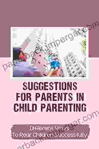 Suggestions For Parents In Child Parenting: Different Ways To Rear Children Successfully: Children And The Family