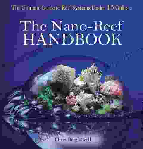 The Nano Reef Handbook: The Ultimate Guide To Reef Systems Under 15 Gallons