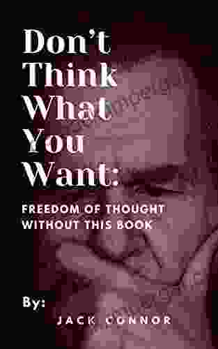 Don T Think What You Want: FREEDOM OF THOUGHT WITHOUT THIS