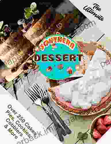 The Ultimate Southern Desserts With Over 250 Cakes Pies Cookies Cobblers More